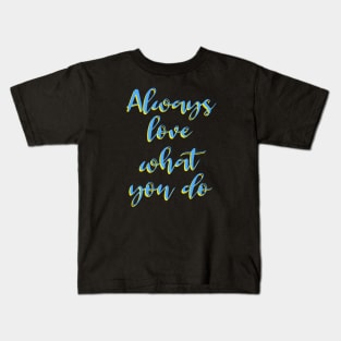 Always love what you do Kids T-Shirt